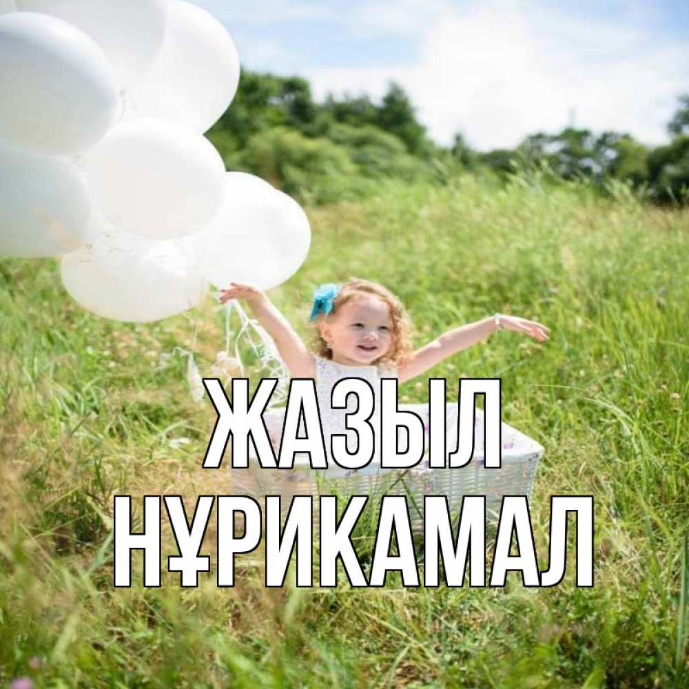 Күн сайын ашық хат с именем, НҰРИКАМАЛ Жазыл девочка сидит в корзине наверное от этого больной должен выздороветь Онлайн тегін жүктеп алу тілектері бар керемет карта 