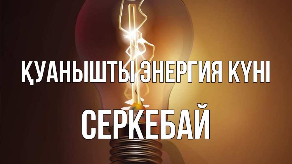 Күн сайын ашық хат с именем, СЕРКЕБАЙ Қуанышты энергия күні лампа Онлайн тегін жүктеп алу тілектері бар керемет карта 