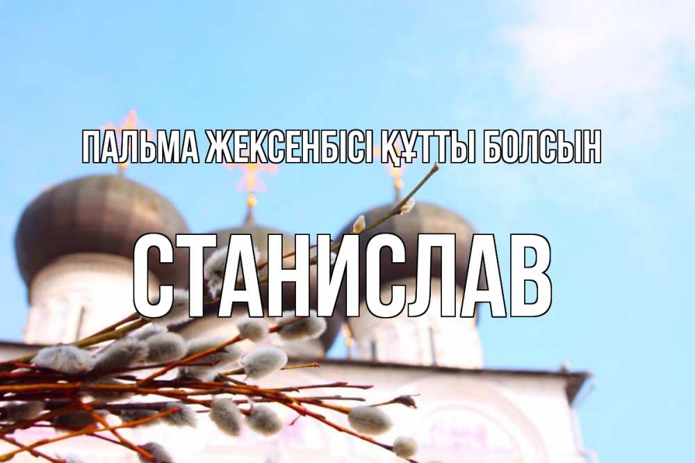 Күн сайын ашық хат с именем, Станислав Пальма жексенбісі құтты болсын верба Онлайн тегін жүктеп алу тілектері бар керемет карта 