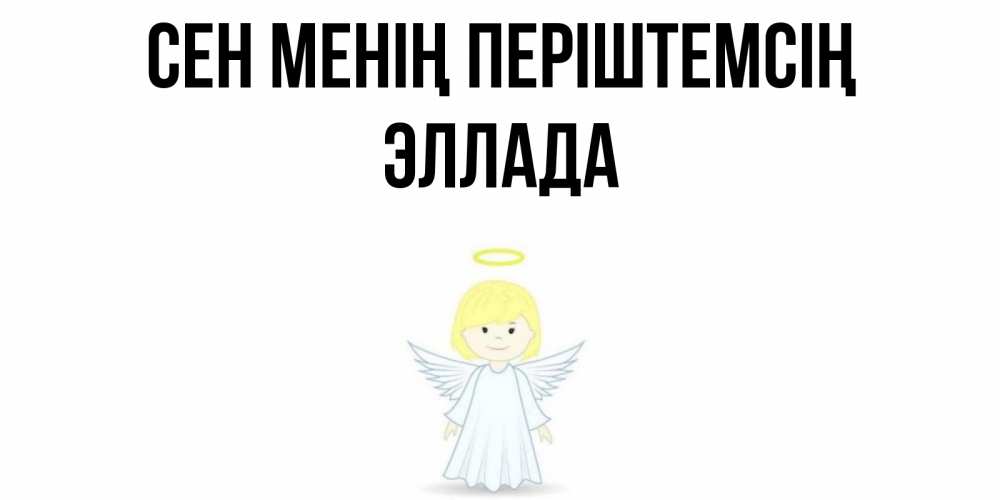 Күн сайын ашық хат с именем, Эллада Сен менің періштемсің ангел Онлайн тегін жүктеп алу тілектері бар керемет карта 