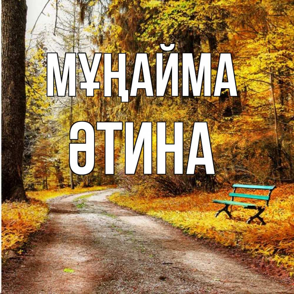 Күн сайын ашық хат с именем, ӘТИНА Мұңайма зеленая лавочка Онлайн тегін жүктеп алу тілектері бар керемет карта 