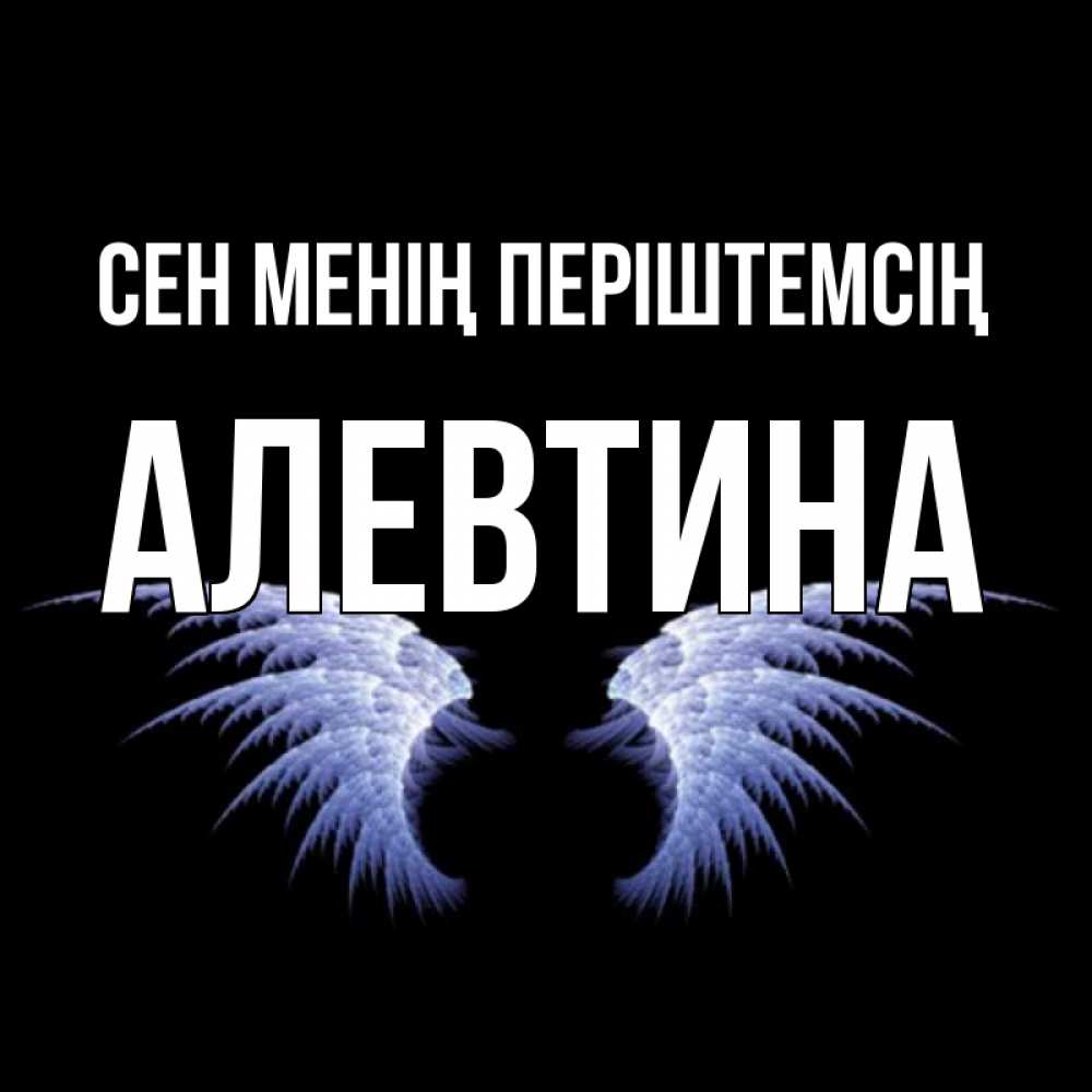 Күн сайын ашық хат с именем, Алевтина Сен менің періштемсің ангельские крылья на черном фоне Онлайн тегін жүктеп алу тілектері бар керемет карта 