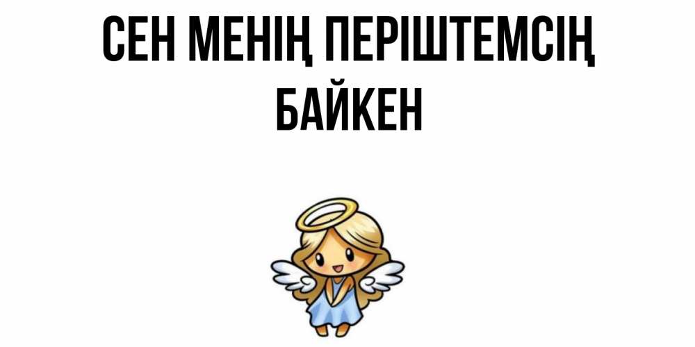 Күн сайын ашық хат с именем, Байкен Сен менің періштемсің ангел Онлайн тегін жүктеп алу тілектері бар керемет карта 
