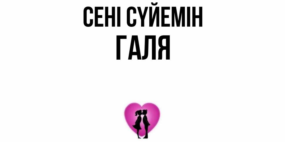 Күн сайын ашық хат с именем, Галя Сені сүйемін поцелуй Онлайн тегін жүктеп алу тілектері бар керемет карта 