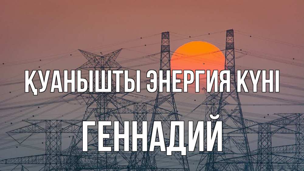 Күн сайын ашық хат с именем, Геннадий Қуанышты энергия күні Закат, энергетика Онлайн тегін жүктеп алу тілектері бар керемет карта 