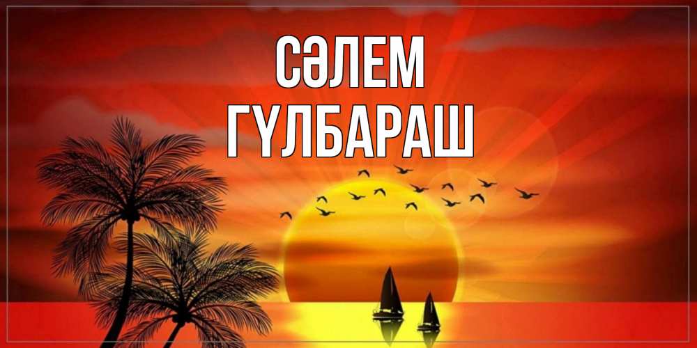 Күн сайын ашық хат с именем, ГҮЛБАРАШ Сәлем привет Онлайн тегін жүктеп алу тілектері бар керемет карта 