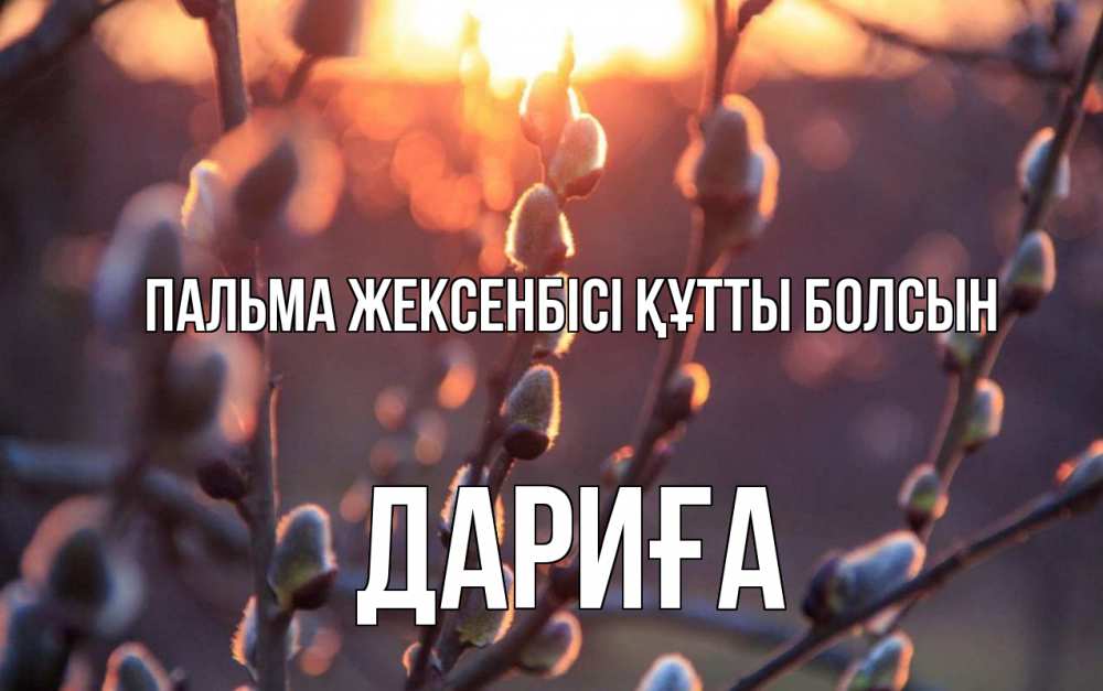 Күн сайын ашық хат с именем, ДАРИҒА Пальма жексенбісі құтты болсын верба Онлайн тегін жүктеп алу тілектері бар керемет карта 