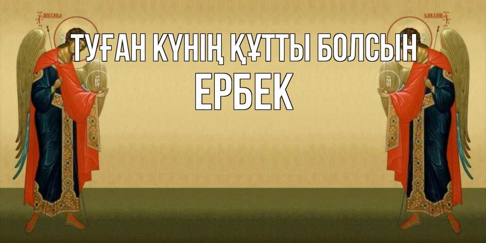 Күн сайын ашық хат с именем, Ербек Туған күнің құтты болсын христианство, праздники, день ангела Онлайн тегін жүктеп алу тілектері бар керемет карта 