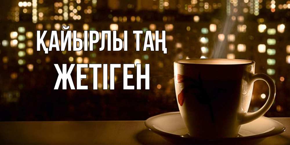 Күн сайын ашық хат с именем, Жетіген Қайырлы таң утрешнее настроение Онлайн тегін жүктеп алу тілектері бар керемет карта 