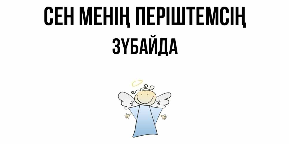 Күн сайын ашық хат с именем, ЗҮБАЙДА Сен менің періштемсің ангел Онлайн тегін жүктеп алу тілектері бар керемет карта 