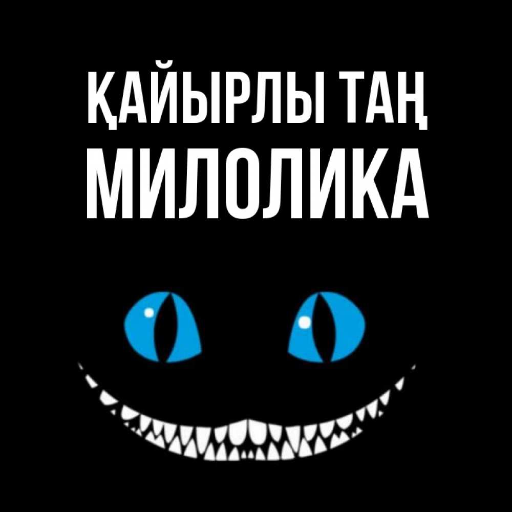 Күн сайын ашық хат с именем, Милолика Қайырлы таң голубые глаза и зубки Онлайн тегін жүктеп алу тілектері бар керемет карта 