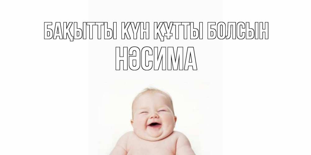 Күн сайын ашық хат с именем, НӘСИМА Бақытты күн құтты болсын ребенок Онлайн тегін жүктеп алу тілектері бар керемет карта 