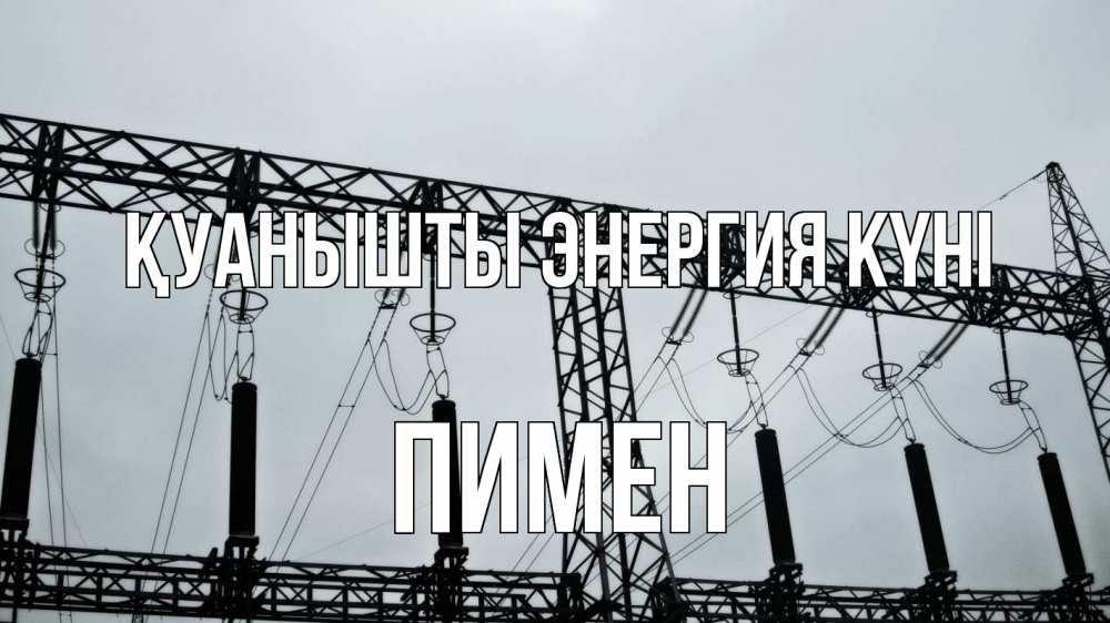 Күн сайын ашық хат с именем, Пимен Қуанышты энергия күні энергетика Онлайн тегін жүктеп алу тілектері бар керемет карта 