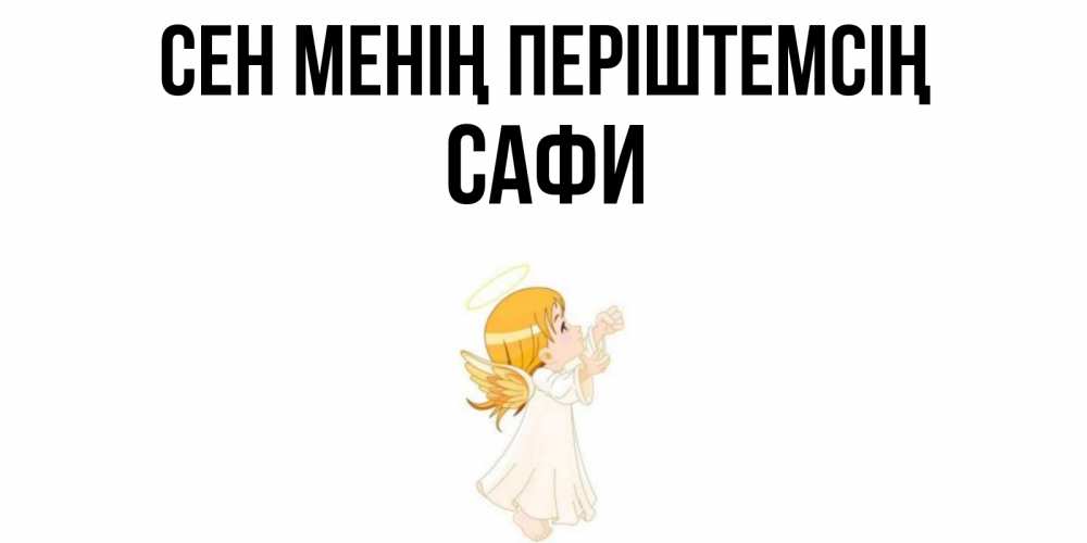 Күн сайын ашық хат с именем, САФИ Сен менің періштемсің ангел, девочка Онлайн тегін жүктеп алу тілектері бар керемет карта 