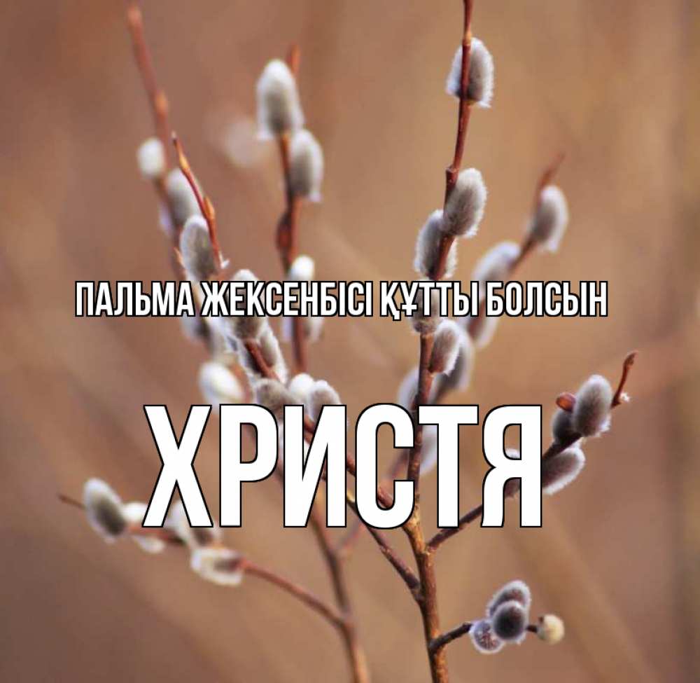 Күн сайын ашық хат с именем, Христя Пальма жексенбісі құтты болсын верба Онлайн тегін жүктеп алу тілектері бар керемет карта 