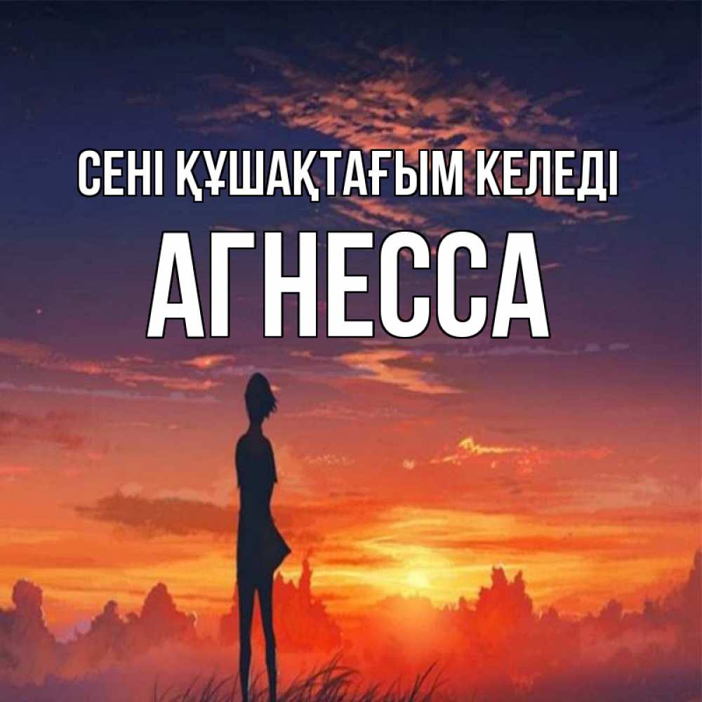 Күн сайын ашық хат с именем, Агнесса сені құшақтағым келеді стройная девушка Онлайн тегін жүктеп алу тілектері бар керемет карта 