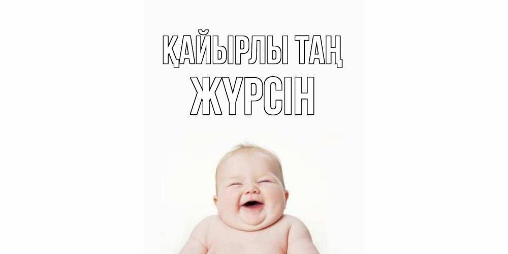 Күн сайын ашық хат с именем, Жүрсін Қайырлы таң малыш с улыбкой Онлайн тегін жүктеп алу тілектері бар керемет карта 