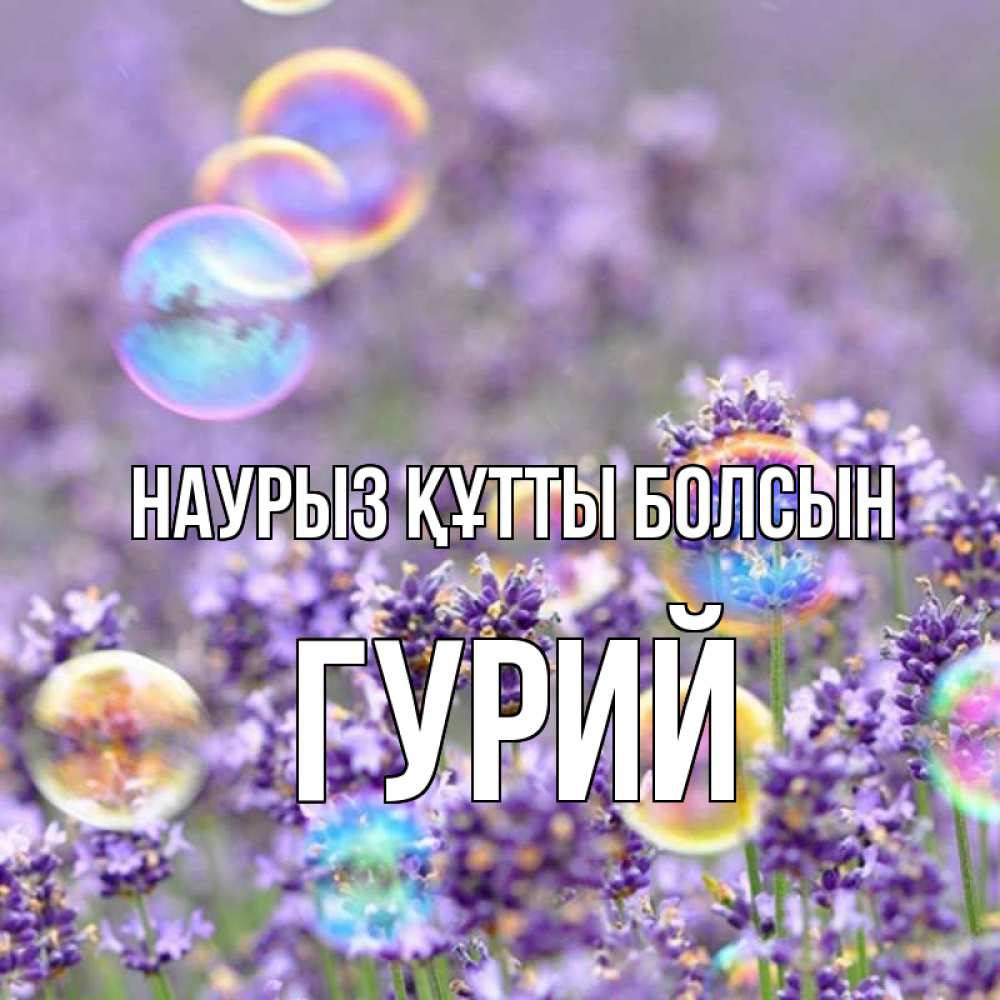 Күн сайын ашық хат с именем, Гурий Наурыз құтты болсын цветы Онлайн тегін жүктеп алу тілектері бар керемет карта 