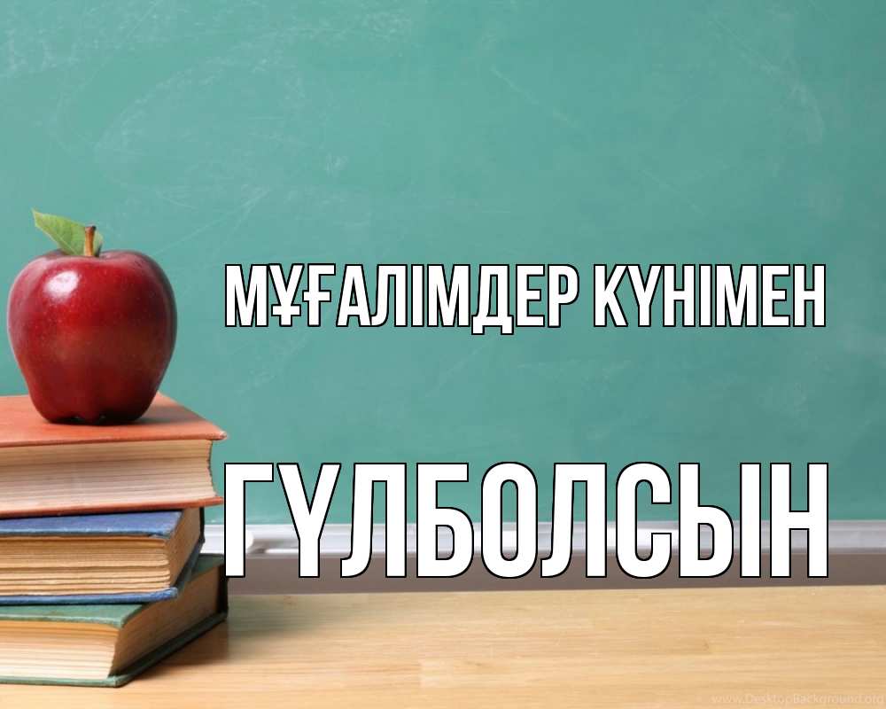Күн сайын ашық хат с именем, ГҮЛБОЛСЫН Мұғалімдер күнімен мел доска яблоко книги Онлайн тегін жүктеп алу тілектері бар керемет карта 