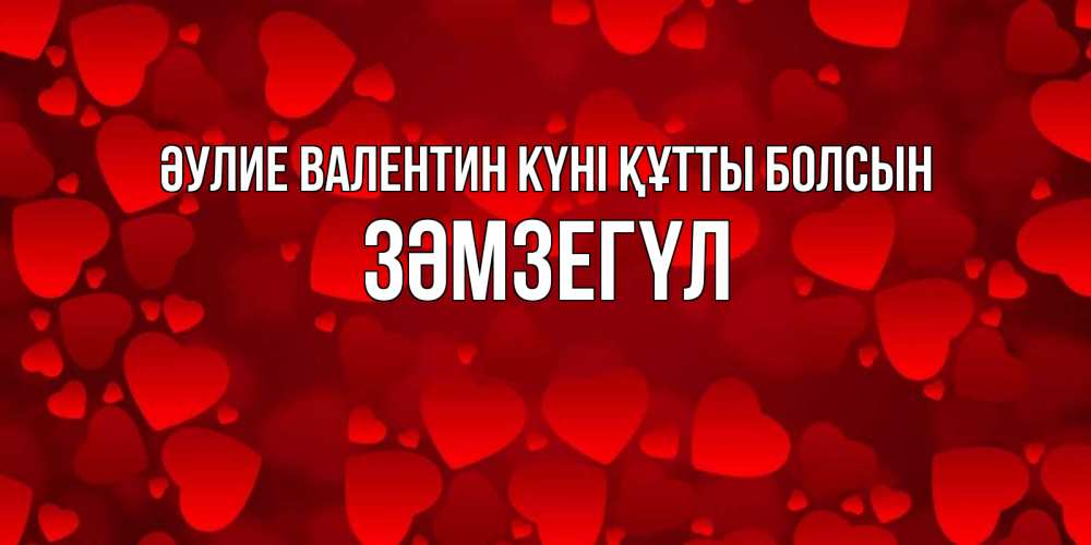 Күн сайын ашық хат с именем, ЗӘМЗЕГҮЛ Әулие Валентин күні құтты болсын новые бесплатные открытки на 14 февраля, день всех влюбленных Онлайн тегін жүктеп алу тілектері бар керемет карта 