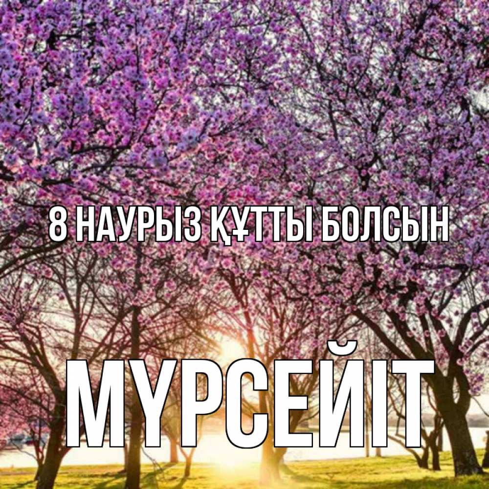 Күн сайын ашық хат с именем, МҮРСЕЙІТ 8 наурыз құтты болсын международный женский день Онлайн тегін жүктеп алу тілектері бар керемет карта 