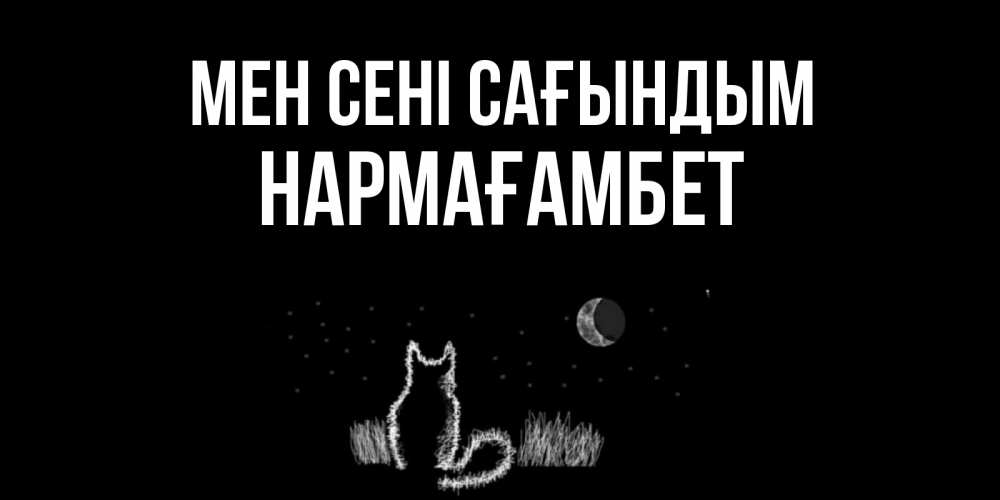 Күн сайын ашық хат с именем, НАРМАҒАМБЕТ Мен сені сағындым кот Онлайн тегін жүктеп алу тілектері бар керемет карта 