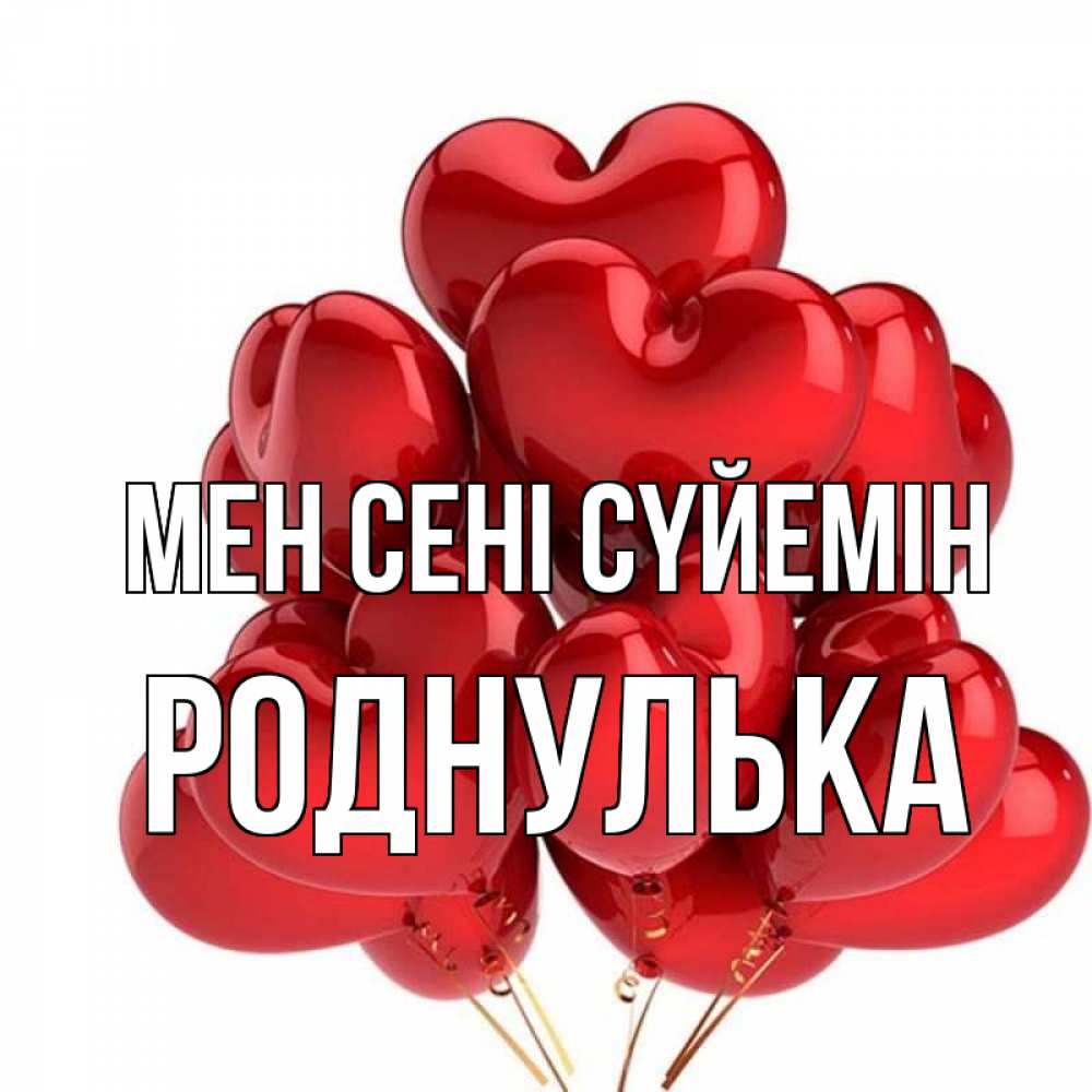 Күн сайын ашық хат с именем, Роднулька Мен сені сүйемін бордовые шары Онлайн тегін жүктеп алу тілектері бар керемет карта 