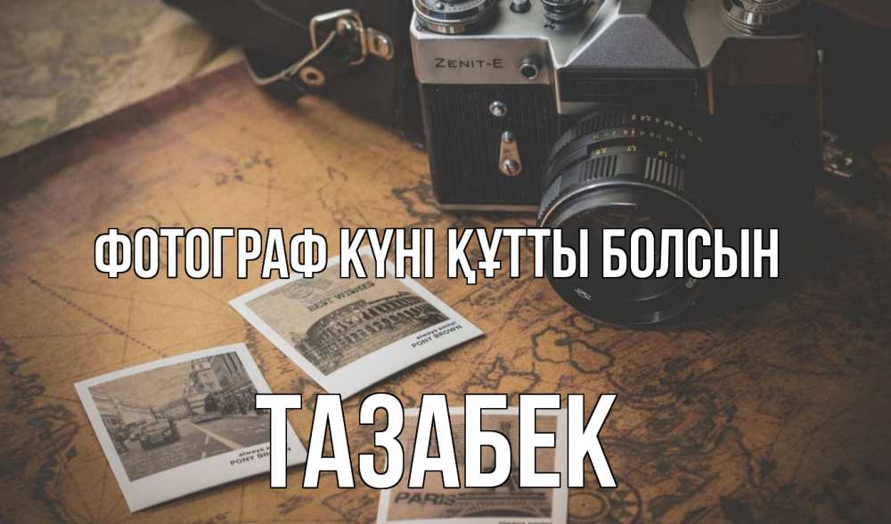 Күн сайын ашық хат с именем, ТАЗАБЕК Фотограф күні құтты болсын фотоаппарат, фотографии Онлайн тегін жүктеп алу тілектері бар керемет карта 