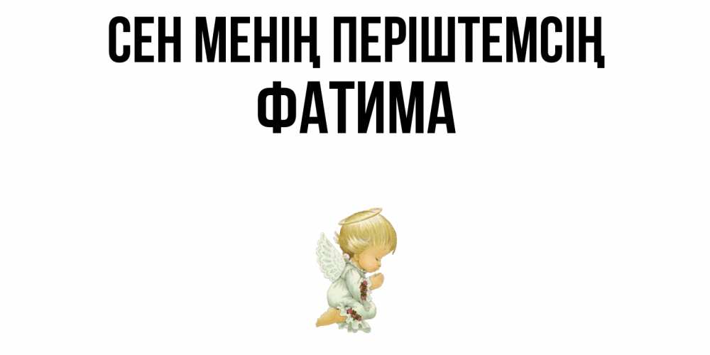 Күн сайын ашық хат с именем, ФАТИМА Сен менің періштемсің ангел Онлайн тегін жүктеп алу тілектері бар керемет карта 