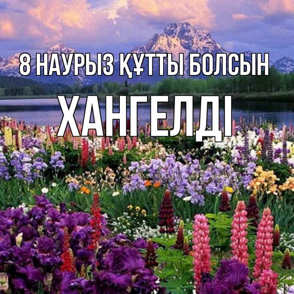 Күн сайын ашық хат с именем, ХАНГЕЛДІ 8 наурыз құтты болсын международный женский день Онлайн тегін жүктеп алу тілектері бар керемет карта 