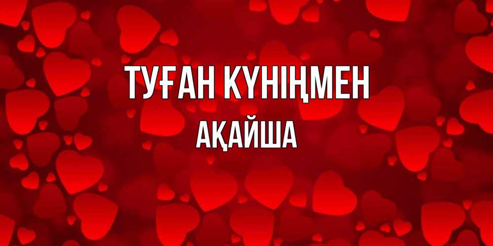 Күн сайын ашық хат с именем, АҚАЙША Туған күніңмен прекрасные сердечки на открытке с красным фоном Онлайн тегін жүктеп алу тілектері бар керемет карта 