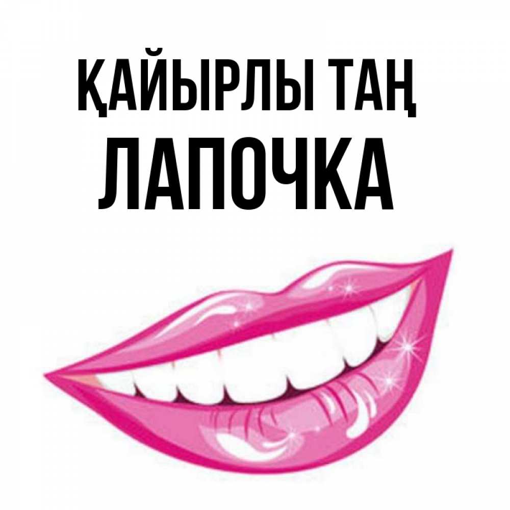 Күн сайын ашық хат с именем, Лапочка Қайырлы таң розовые губы и белые зубы Онлайн тегін жүктеп алу тілектері бар керемет карта 