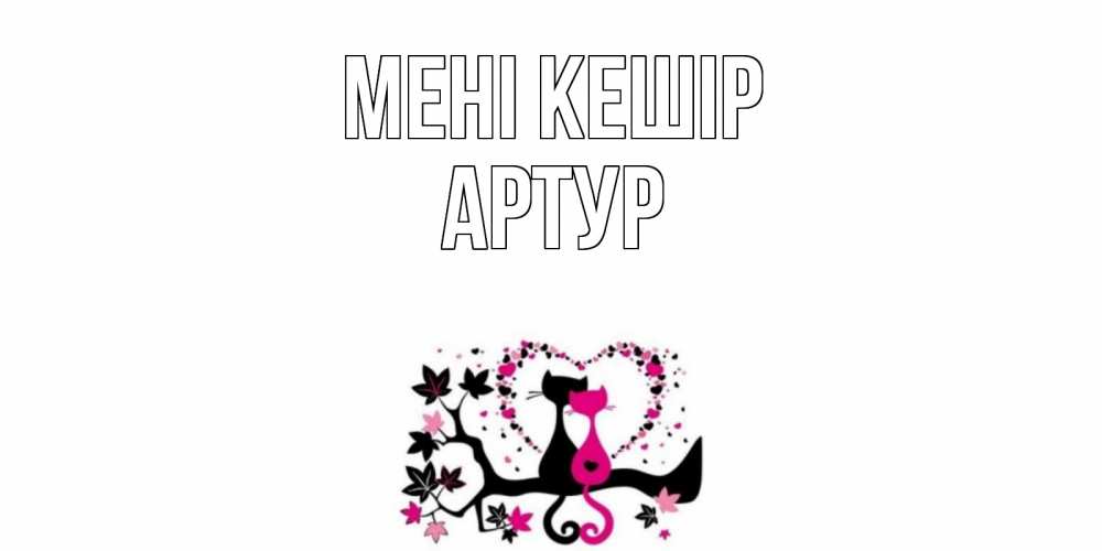 Күн сайын ашық хат с именем, Артур Мені кешір коты Онлайн тегін жүктеп алу тілектері бар керемет карта 