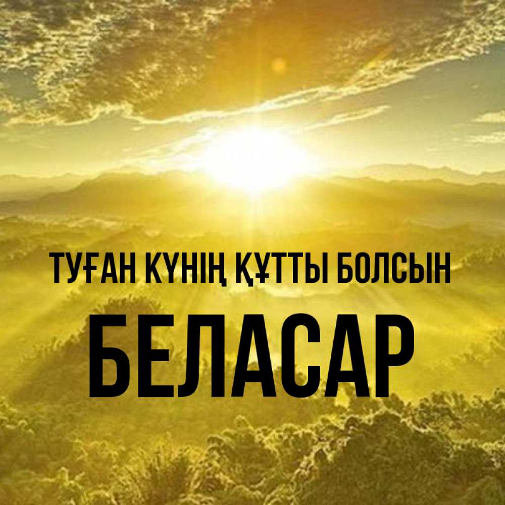 Күн сайын ашық хат с именем, Беласар Туған күнің құтты болсын леса и небо в желтом Онлайн тегін жүктеп алу тілектері бар керемет карта 