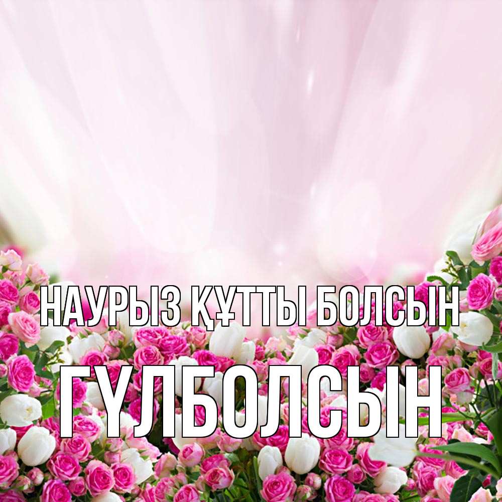 Күн сайын ашық хат с именем, ГҮЛБОЛСЫН Наурыз құтты болсын под снегом Онлайн тегін жүктеп алу тілектері бар керемет карта 