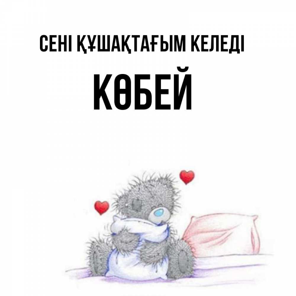 Күн сайын ашық хат с именем, Көбей сені құшақтағым келеді сердечки мишка Тедди и кроватка Онлайн тегін жүктеп алу тілектері бар керемет карта 
