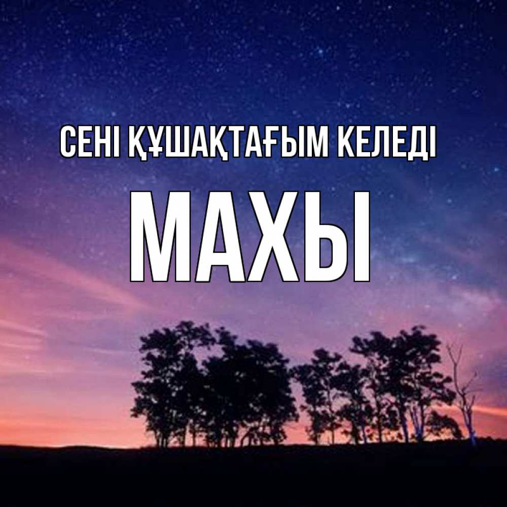 Күн сайын ашық хат с именем, МАХЫ сені құшақтағым келеді силуэты деревьев Онлайн тегін жүктеп алу тілектері бар керемет карта 