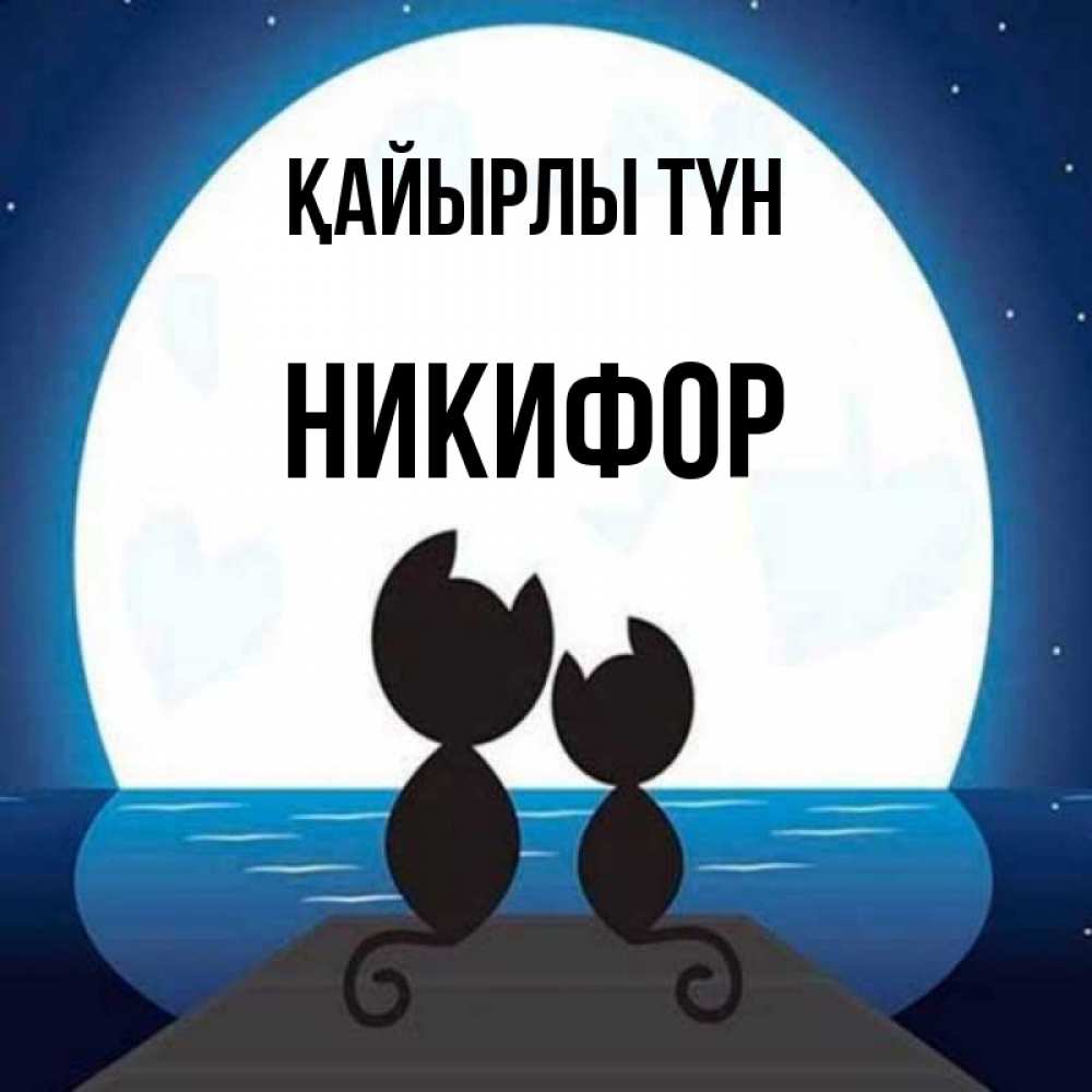 Күн сайын ашық хат с именем, Никифор Қайырлы түн луна море мост Онлайн тегін жүктеп алу тілектері бар керемет карта 