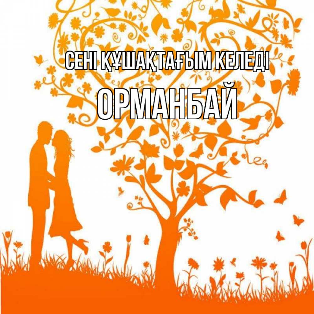 Күн сайын ашық хат с именем, ОРМАНБАЙ сені құшақтағым келеді красивый векторный клипарт Онлайн тегін жүктеп алу тілектері бар керемет карта 