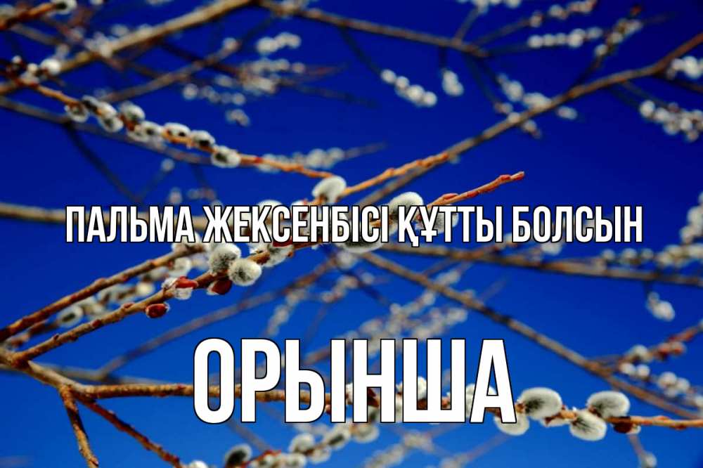 Күн сайын ашық хат с именем, ОРЫНША Пальма жексенбісі құтты болсын верба Онлайн тегін жүктеп алу тілектері бар керемет карта 