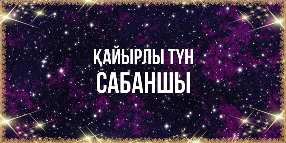Күн сайын ашық хат с именем, САБАНШЫ Қайырлы түн хорошего сна Онлайн тегін жүктеп алу тілектері бар керемет карта 