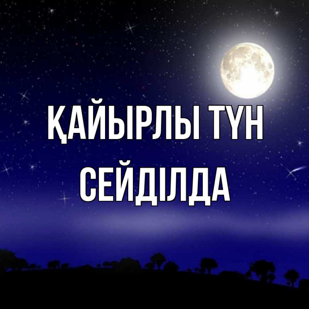 Күн сайын ашық хат с именем, СЕЙДІЛДА Қайырлы түн ночное небо и лесная опушка при свете луны Онлайн тегін жүктеп алу тілектері бар керемет карта 