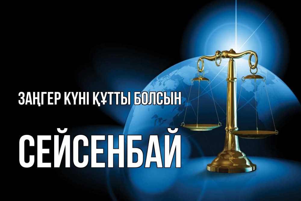 Күн сайын ашық хат с именем, СЕЙСЕНБАЙ Заңгер күні құтты болсын с днем юриста Онлайн тегін жүктеп алу тілектері бар керемет карта 