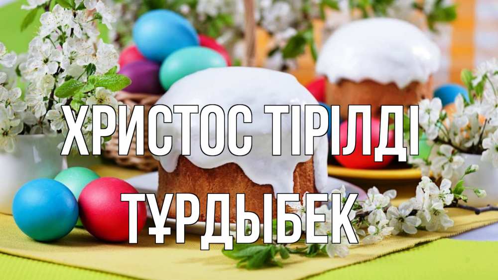 Күн сайын ашық хат с именем, ТҰРДЫБЕК Христос тірілді пасха Онлайн тегін жүктеп алу тілектері бар керемет карта 