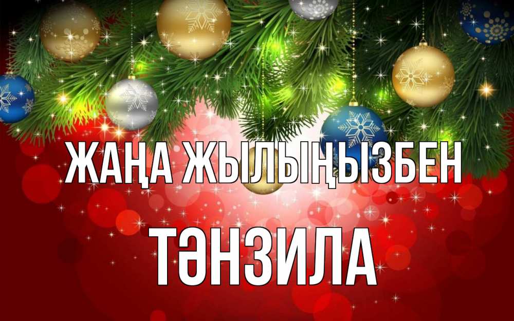 Күн сайын ашық хат с именем, ТӘНЗИЛА Жаңа жылыңызбен новый год Онлайн тегін жүктеп алу тілектері бар керемет карта 