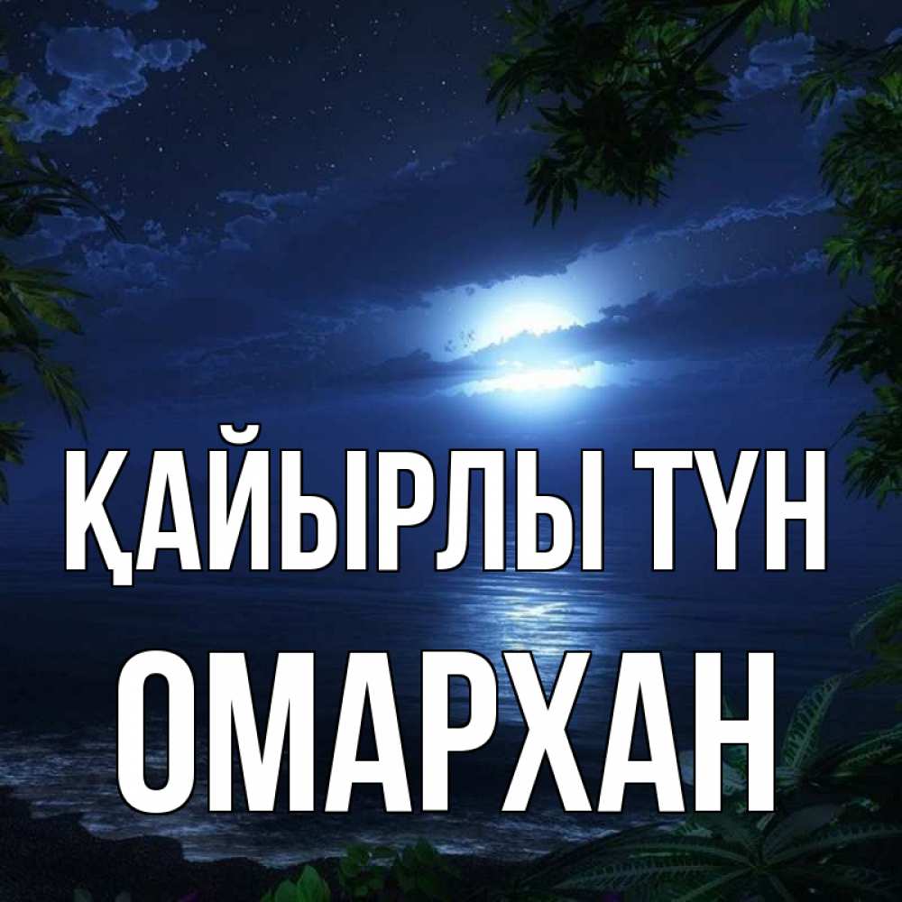Күн сайын ашық хат с именем, ОМАРХАН Қайырлы түн тропический остров Онлайн тегін жүктеп алу тілектері бар керемет карта 