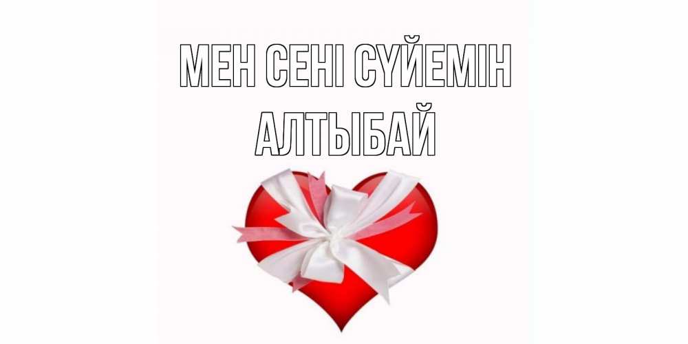 Күн сайын ашық хат с именем, Алтыбай Мен сені сүйемін сердце, ленты, бантик Онлайн тегін жүктеп алу тілектері бар керемет карта 