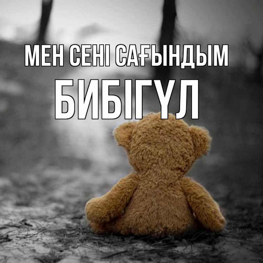 Күн сайын ашық хат с именем, БИБІГҮЛ Мен сені сағындым красивые открытки Онлайн тегін жүктеп алу тілектері бар керемет карта 