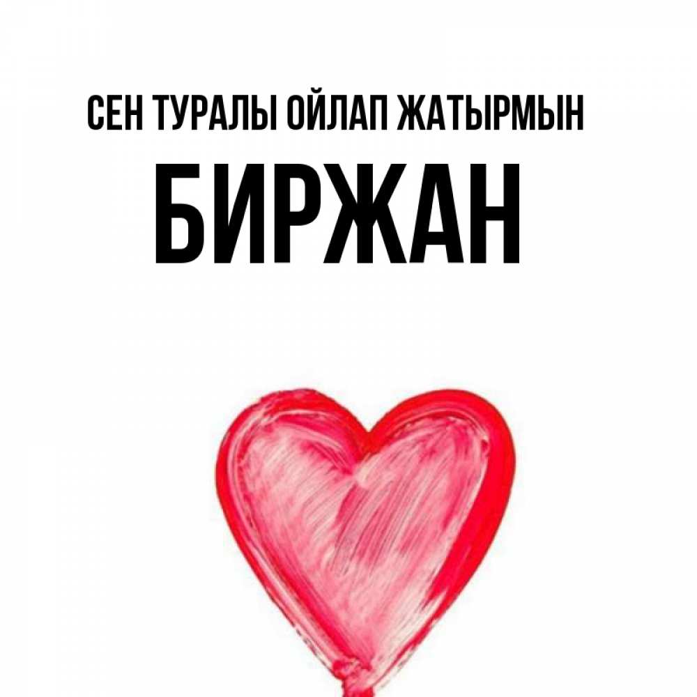 Күн сайын ашық хат с именем, Биржан Сен туралы ойлап жатырмын для влюбленных Онлайн тегін жүктеп алу тілектері бар керемет карта 