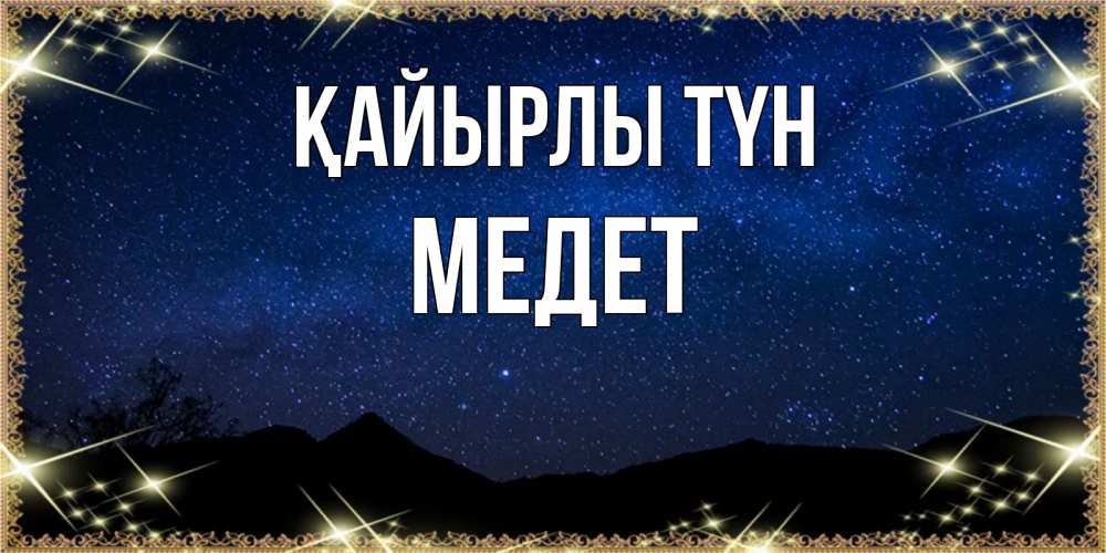 Күн сайын ашық хат с именем, МЕДЕТ Қайырлы түн млечный путь Онлайн тегін жүктеп алу тілектері бар керемет карта 